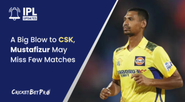 A Big Blow to CSK, Mustafizur May Miss Few Matches